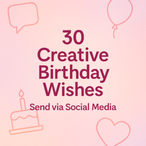 30 Creative Birthday Wishes to Send via Social Media