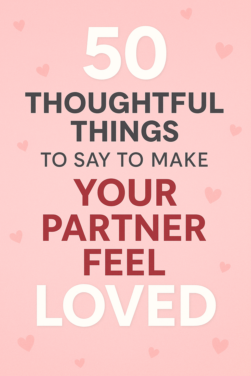 50 Thoughtful Things to Say to Make Your Partner Feel Loved