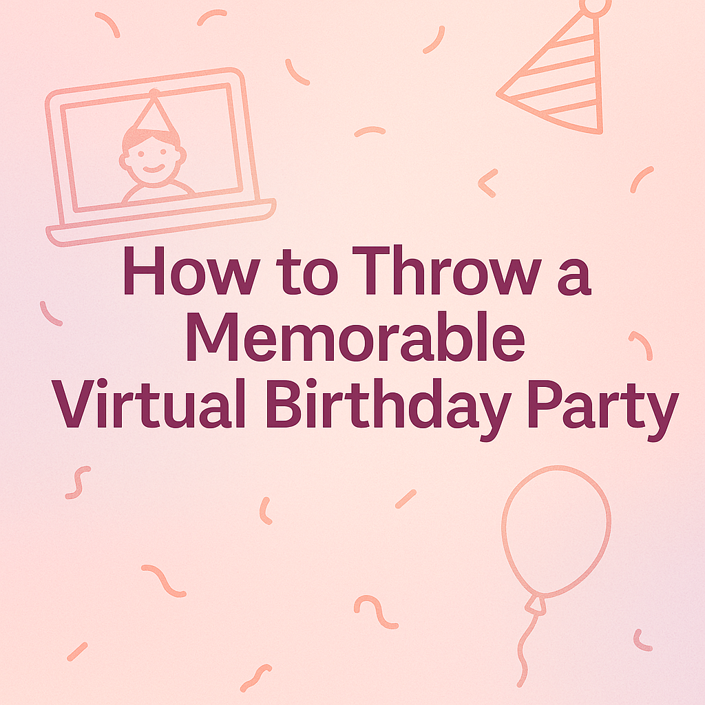 How to Throw a Memorable Virtual Birthday Party