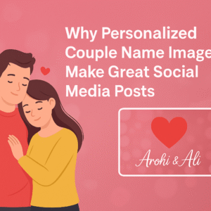 Why Personalized Couple Name Images Make Great Social Media Posts